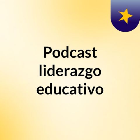 Podcast liderazgo educativo