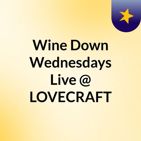 Wine Down Wednesdays - LOVECRAFT
