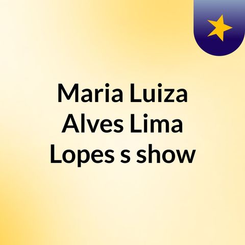 Episódio 6 - Maria Luiza Alves Lima Lopes's show