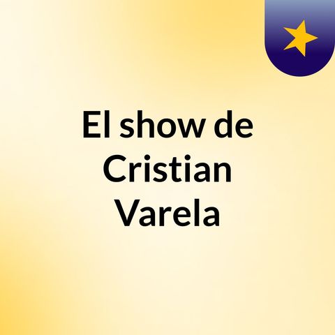 Episodio 18 - El show de Cristian Varela