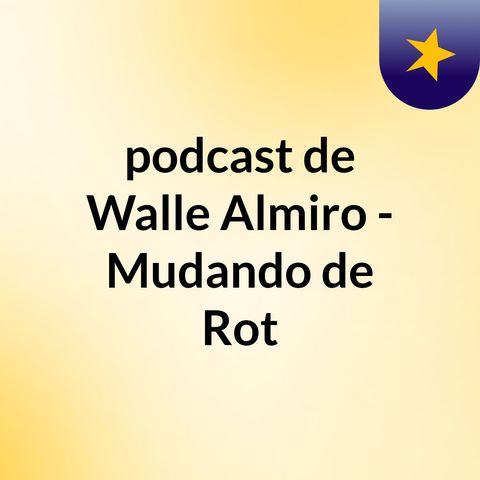 Episódio 2 - podcast de Walle Almiro - Mudando de Rot