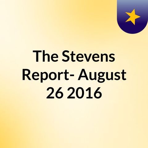 The Stevens Report- August 26, 2016