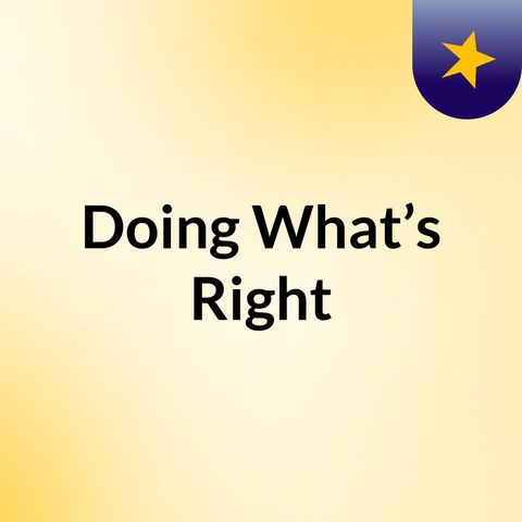 Episode 5 - Doing What’s Right