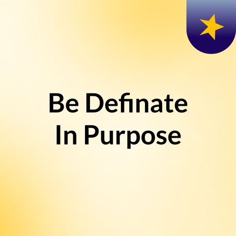 Episode 1 - Be Definate In Purpose