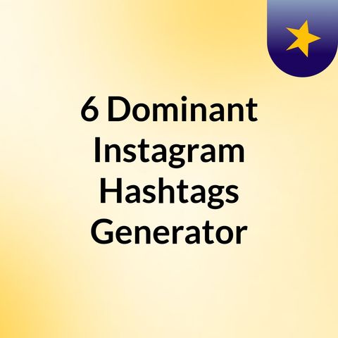 6 Dominant Instagram Hashtags Generator Tools Available On The Web