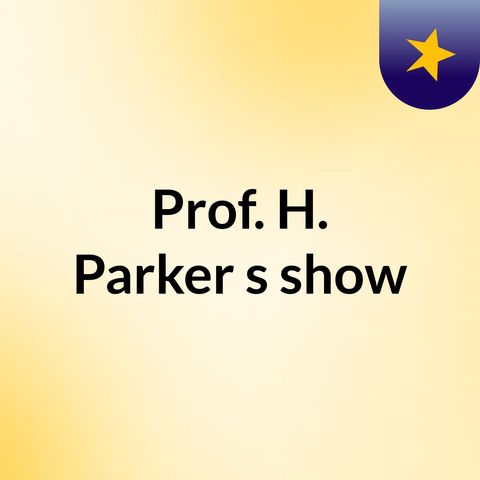 Episode 10 - Prof. H. Parker's show