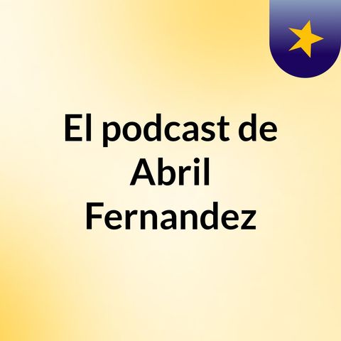 Episodio 3 - El podcast de Abril Fernandez
