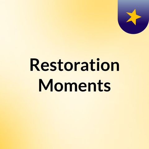 Restoration Moments 8-4-2018