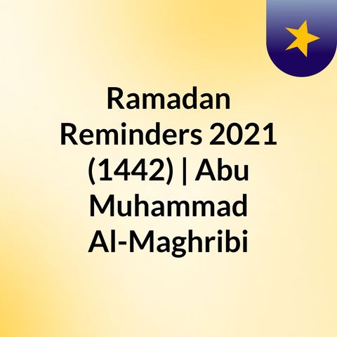 Episode 1 - Ramadan Reminders 1442 (2021) | Abu Muhammad Al-Maghribi