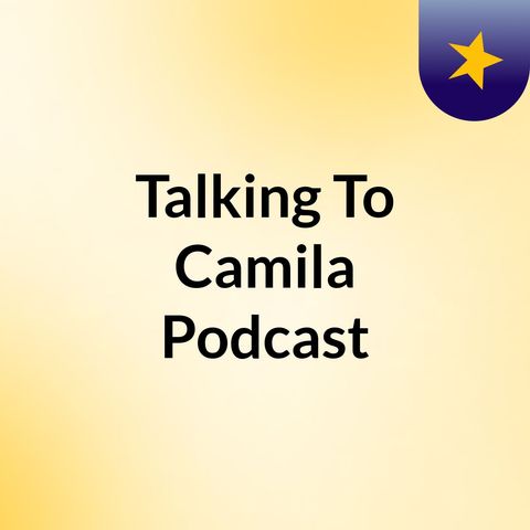 Episodio 2 - Talking To Camila Podcast #cap2