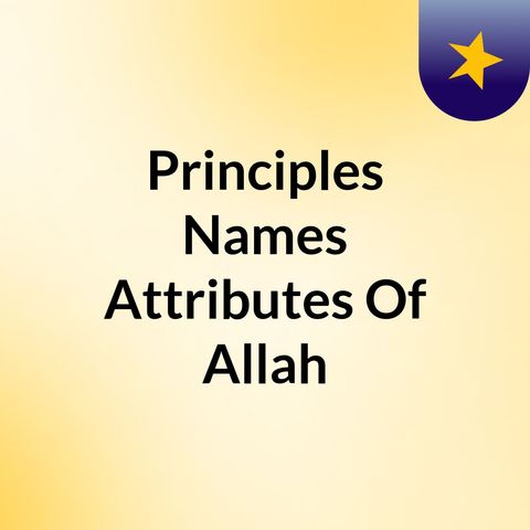 003 - Exemplary Principles Concerning The Beautiful Names And Attributes Of Allaah - Abu Mu_aawiyah Abdullaah Hassan