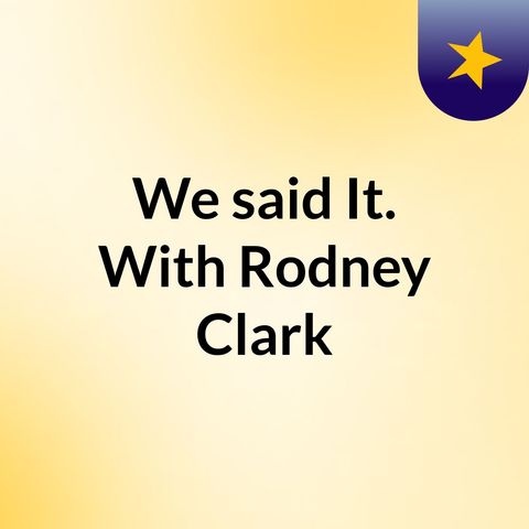 Episode 4 - We said It. With Rodney Clark