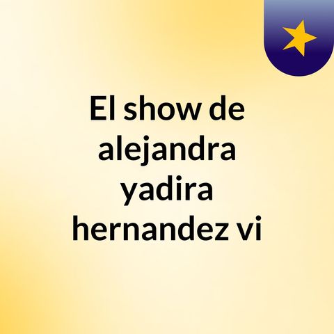 Episodio 2 - El show de alejandra yadira hernandez vi