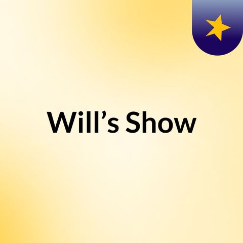 Episode 7 - Will’s Show
