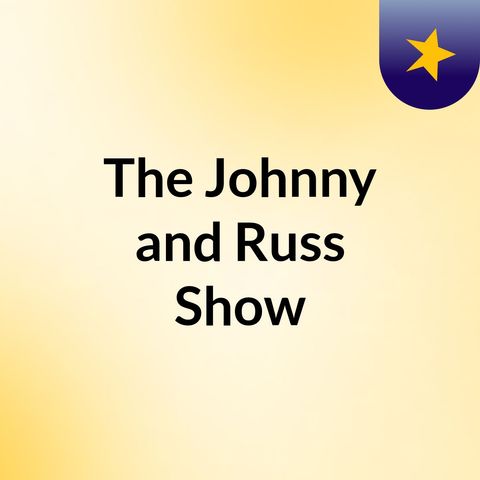 Episode 12 - The Johnny and Russ Show