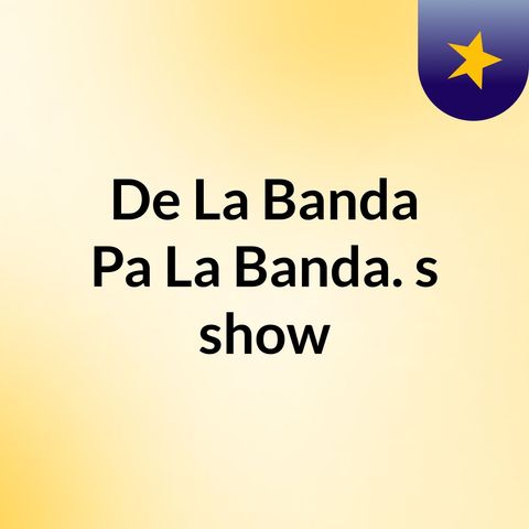 Episodio 7 - De La Banda Pa' La Banda.'s show
