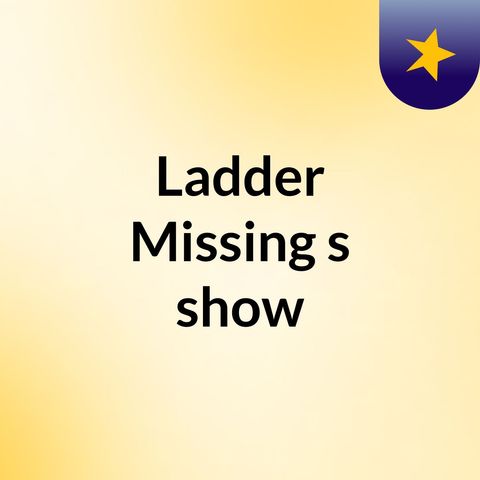 Episode 6 - Ladder Missing's show