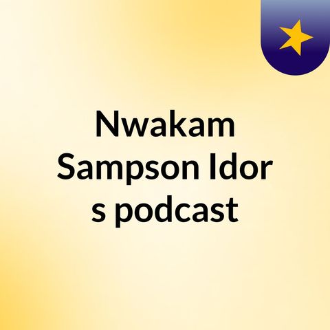 Episode 2 - Nwakam Sampson Idor's podcast