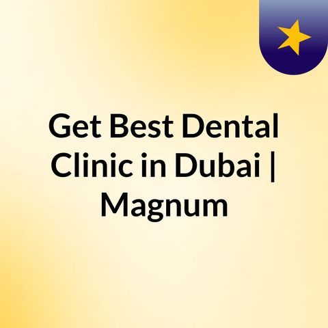 Best Dental Clinic in Dubai | Magnum Clinic
