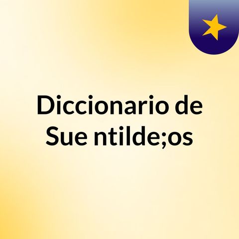 Diccionario de Sue&ntilde;os - Significado de los sue&ntilde;os de la A a la Z