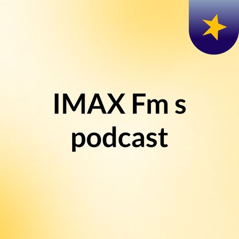 Episode 5 - IMAX Fm's podcast