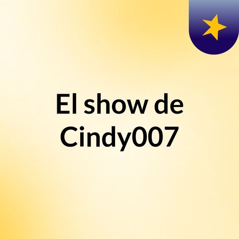 Episodio 47 - El show de Cindy007