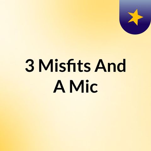 Episode 2 - 3 Misfits And A Mic