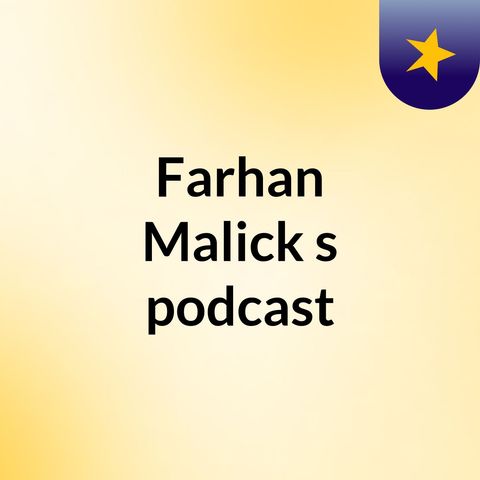 Episode 2 - Farhan Malick's podcast