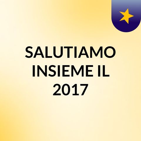 SALUTIAMO INSIEME IL 2017