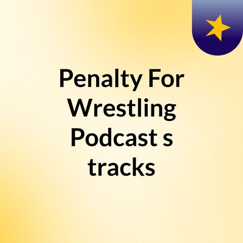 Penalty For Wrestling 5/11/17 WWE Edition