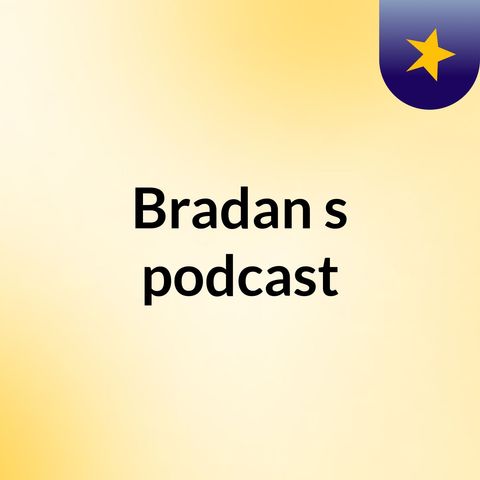 Episode 2 - Bradan's podcast