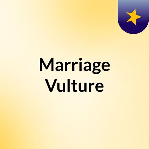 Episode 5 - Marriage Vulture