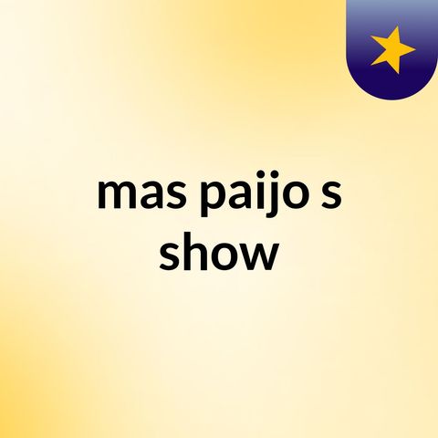 Episode 2 - mas paijo's show