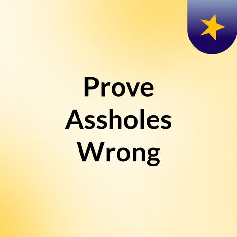 Prove Assholes Wrong