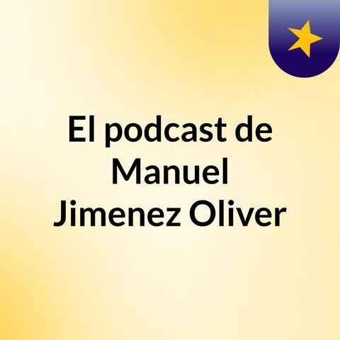 Episodio 2 - El podcast de Manuel Jimenez Oliver
