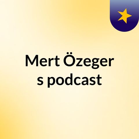 Episode 4 - Mert Özeger's podcast