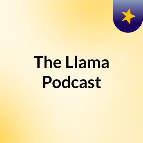 The Llama Podcast Ep #4
