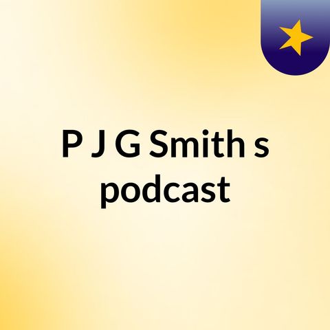 Episode 3 - P J G Smith's podcast