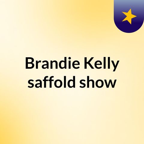 Episode 3 - Brandie Kelly saffold show