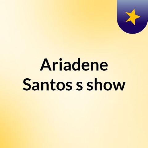 Episódio 2 - Ariadene  Santos's show