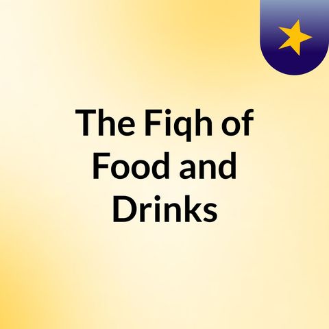 011 - The Fiqh of Food and Drinks - Faisal Ibn Abdul Qaadir Ibn Hassan