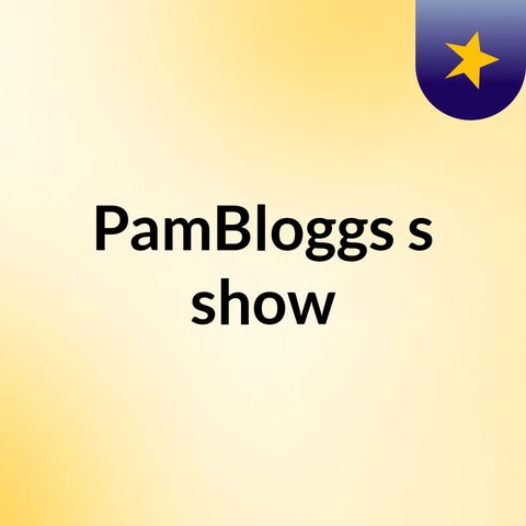 Episode 24 - PamBloggs's show