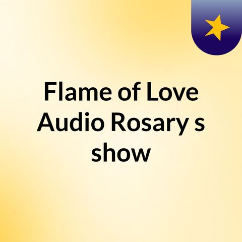 What Is The FLAME of LOVE  ROSARY