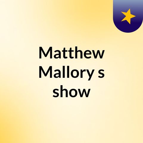 Episode 6 - Matthew Mallory's show