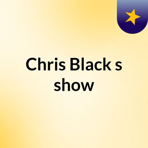 Episode 6 - Chris Black's show