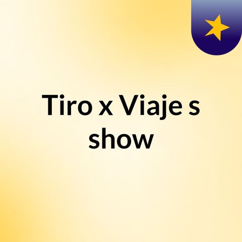 Episodio 4 - Tiro x Viaje's show