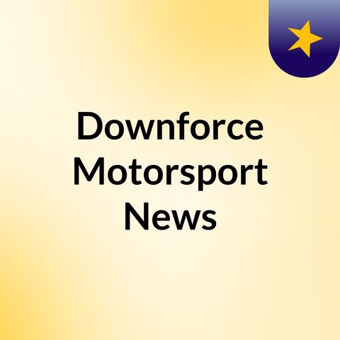 Downforce News - If It's Fast We're First
