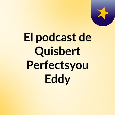Episodio 23 - El podcast de Quisbert Perfectsyou Eddy