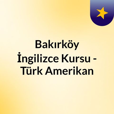 Bakırköy İngilizce Kursu - Türk Amerikan Derneği İngilizce Kursu