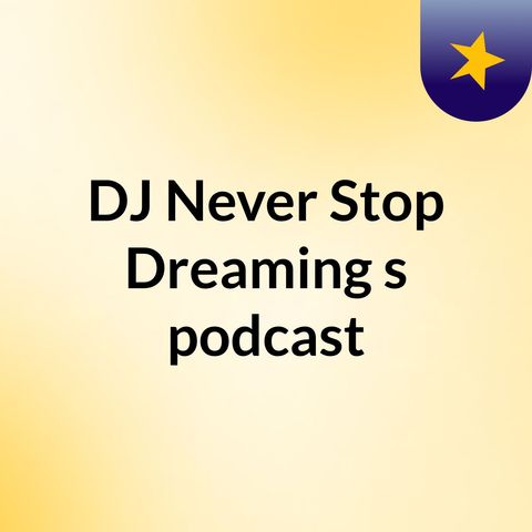 Episode 2 - DJ Never Stop Dreaming's podcast